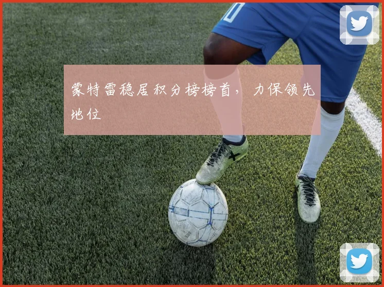 蒙特雷稳居积分榜榜首，力保领先地位