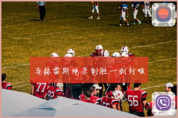 马赫雷斯绝杀制胜一剑封喉