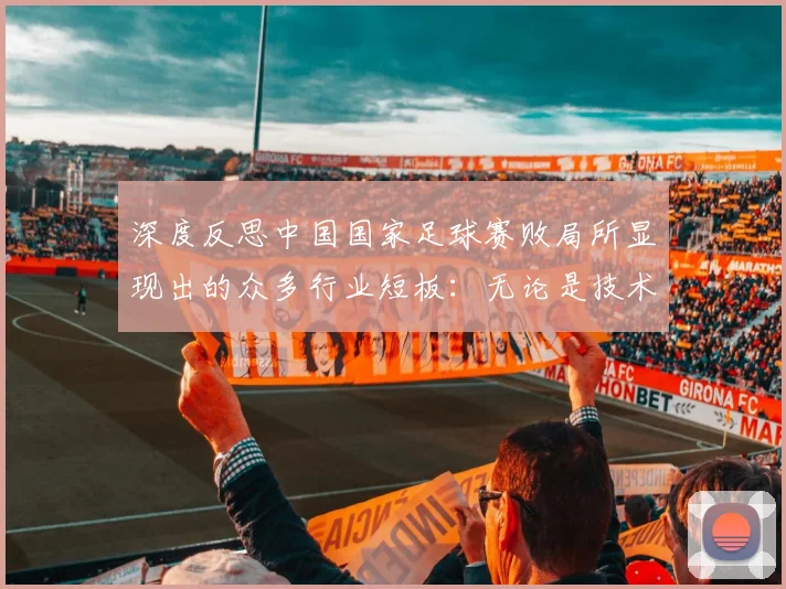 深度反思中国国家足球赛败局所显现出的众多行业短板：无论是技术、战略还是精神力量都无法与世界顶尖球队相媲美