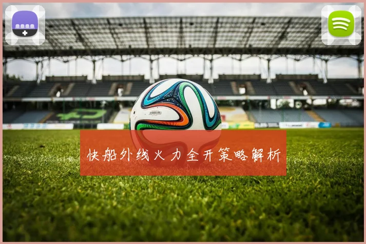 快船外线火力全开策略解析