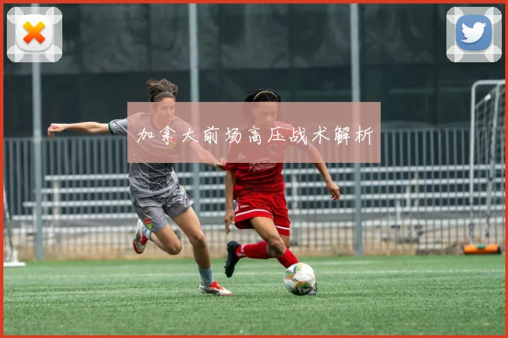 加拿大前场高压战术解析