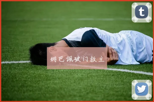 姆巴佩破门救主