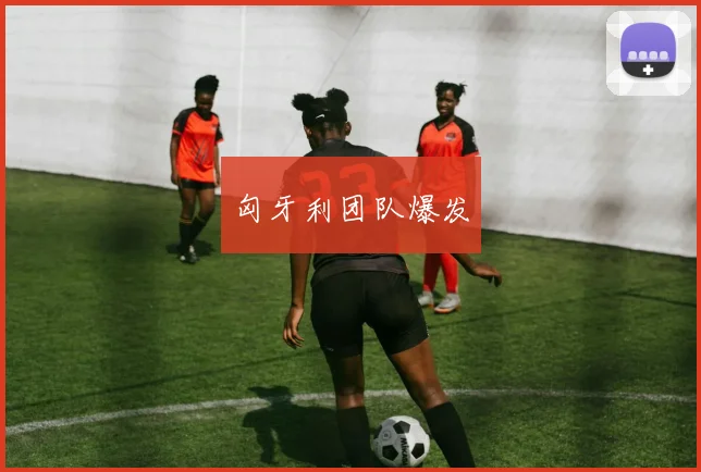 匈牙利团队爆发