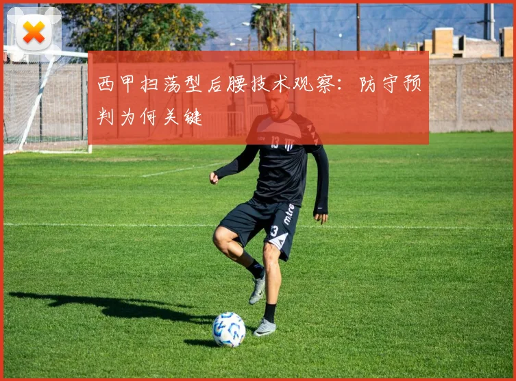 西甲扫荡型后腰技术观察：防守预判为何关键