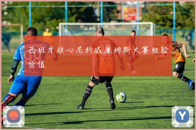 西班牙核心尼科威廉姆斯大赛经验价值