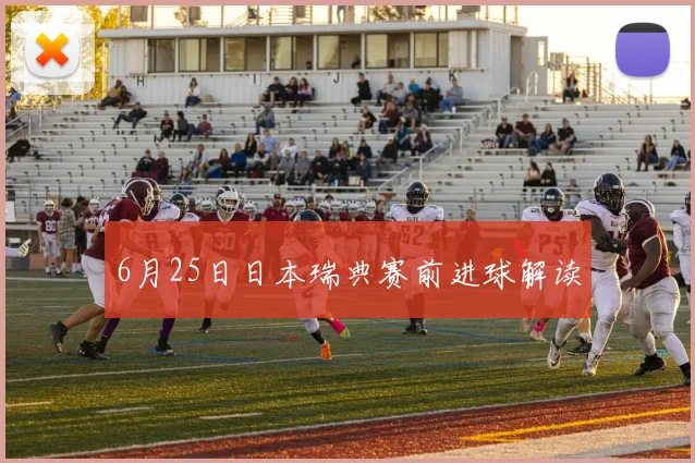 6月25日日本瑞典赛前进球解读