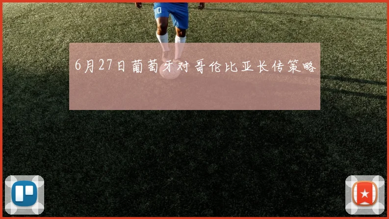 6月27日葡萄牙对哥伦比亚长传策略