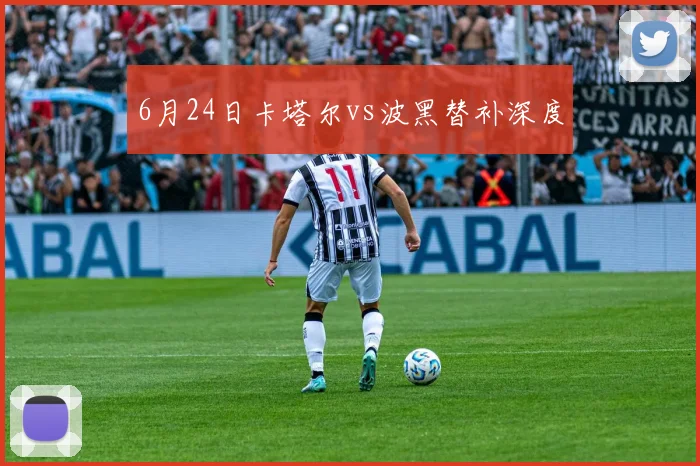 6月24日卡塔尔vs波黑替补深度