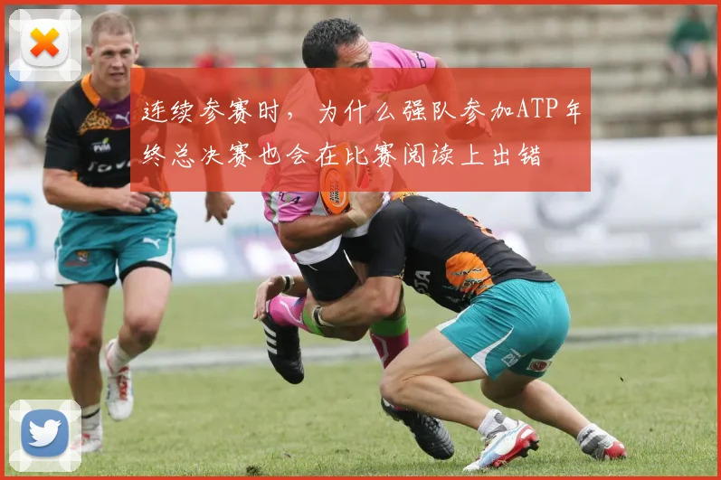 连续参赛时，为什么强队参加ATP年终总决赛也会在比赛阅读上出错