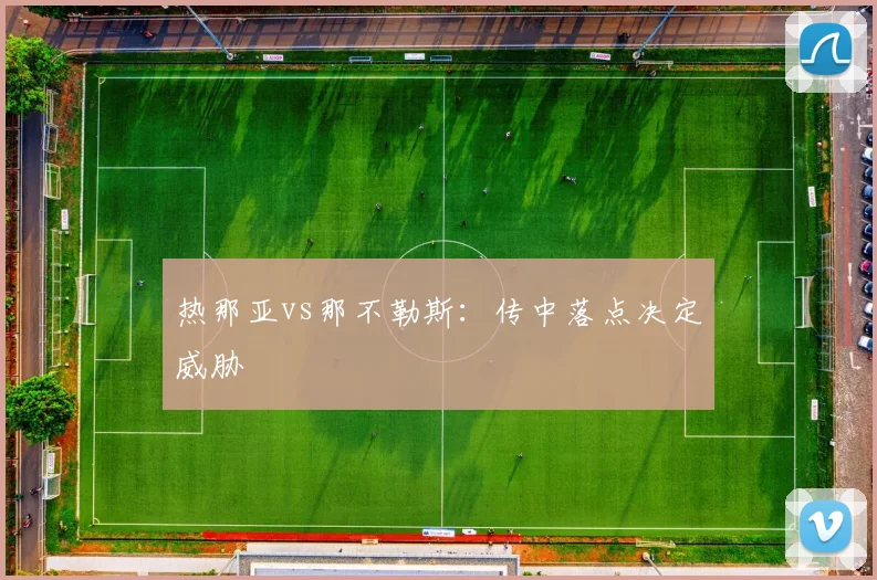 热那亚vs那不勒斯：传中落点决定威胁